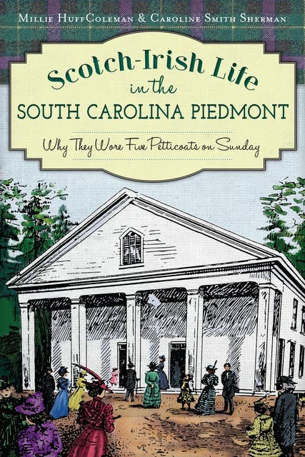 Scotch-Irish Life in the South Carolina Piedmont: Why They Wore Five Petticoats on Sunday – omslag til lydbogen af Millie Huff Coleman, Caroline Smith Sherman