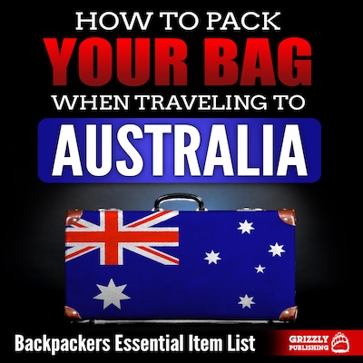 How to Pack Your Bag When Traveling to Australia: Backpackers Essential Item List