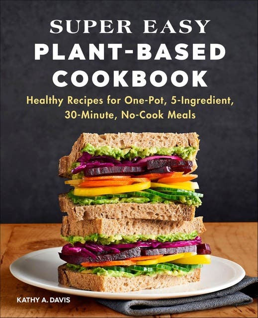 Super Easy Plant-Based Cookbook: Healthy Recipes for One-Pot, 5-Ingredient, 30-Minute, No-Cook Meals – omslag til lydbogen af Kathy A Davis