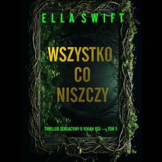 Wszystko, co niszczy (Thriller sensacyjny o Vivian Fox — Tom 5) – okładka audiobooka, autor Ella Swift