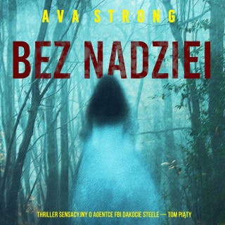 Bez nadziei (Thriller sensacyjny o agentce FBI Dakocie Steele — Tom piąty) – okładka audiobooka, autor Ava Strong
