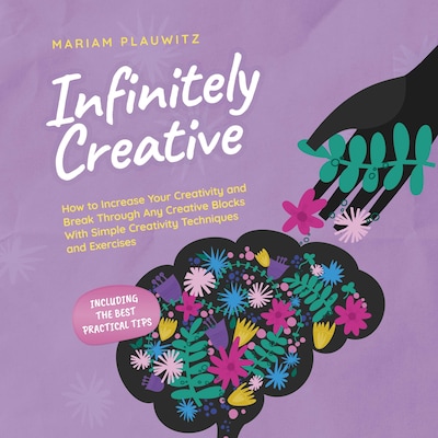 Infinitely Creative: How to Increase Your Creativity and Break Through Any Creative Blocks With Simple Creativity Techniques and Exercises - Including the Best Practical Tips – omslag til lydbogen af Mariam Plauwitz