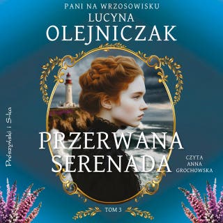 Pani na wrzosowisku. Tom 3. Przerwana serenada – okładka audiobooka, autor Lucyna Olejniczak