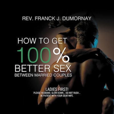 How to Get 100% Better Sex Between Married Couples