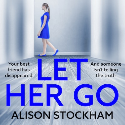 Let Her Go - A BRAND NEW twisty psychological thriller about friendship, secrets and betrayal (Unabridged)