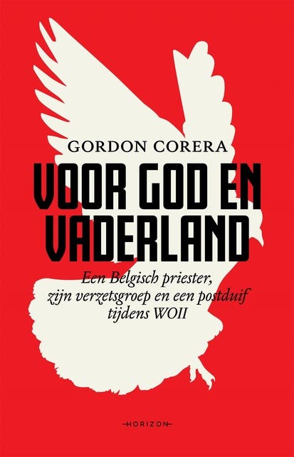 Voor God en vaderland: Een Belgisch priester, zijn verzetsgroep en hun postduiven tijdens WOII