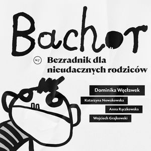 Bachor. Bezradnik dla nieudacznych rodziców – okładka audiobooka, autor Autor zbiorowy
