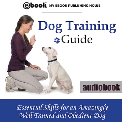 Dog Training Guide: Essential Skills for an Amazingly Well Trained and Obedient Dog – omslag til lydbogen af My Ebook Publishing House
