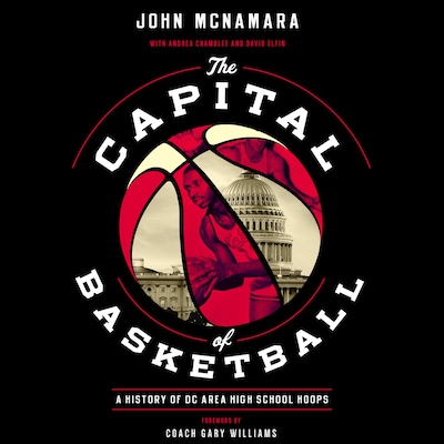 The  Capital of Basketball: A History of DC Area High School Hoops