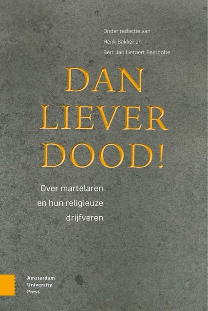 Dan liever dood!: Over martelaren en hun religieuze drijfveren