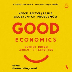 Good Economics. Nowe rozwiązania globalnych problemów – okładka audiobooka, autor Abhijit V. Banerjee, Esther Duflo