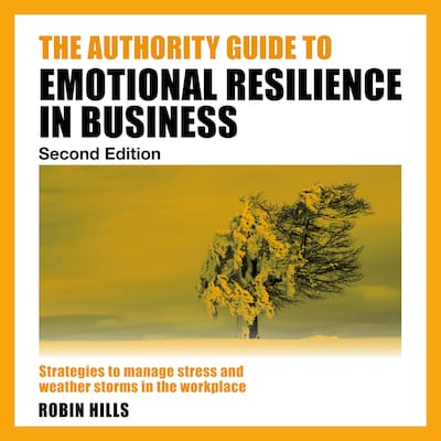 The Authority Guide to Emotional Resilience in Business (Second Edition) - Strategies to manage stress and weather storms in the workplace (Unabridged) – omslag til lydbogen af Robin Hills