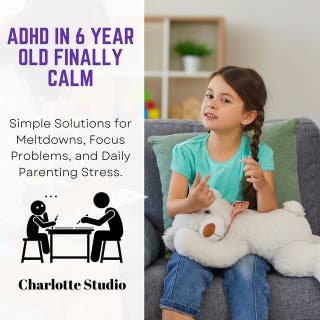 ADHD in 6 Year Old Finally Calm: Simple Solutions for Meltdowns, Focus Problems, and Daily Parenting Stress – omslag till ljudboken av Charlotte Studio