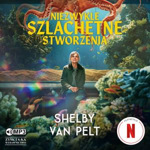 Niezwykle szlachetne stworzenia – okładka audiobooka, autor Shelby Van Pelt