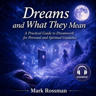 Dreams and What They Mean: A Practical Guide to Dreamwork for Personal and Spiritual Guidance