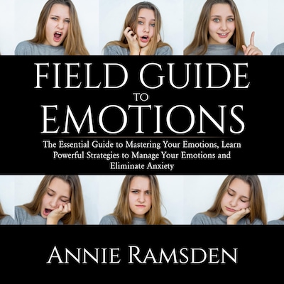 Field Guide to Emotions: The Essential Guide to Mastering Your Emotions, Learn Powerful Strategies to Manage Your Emotions and Eliminate Anxiety – omslag til lydbogen af Annie Ramsden