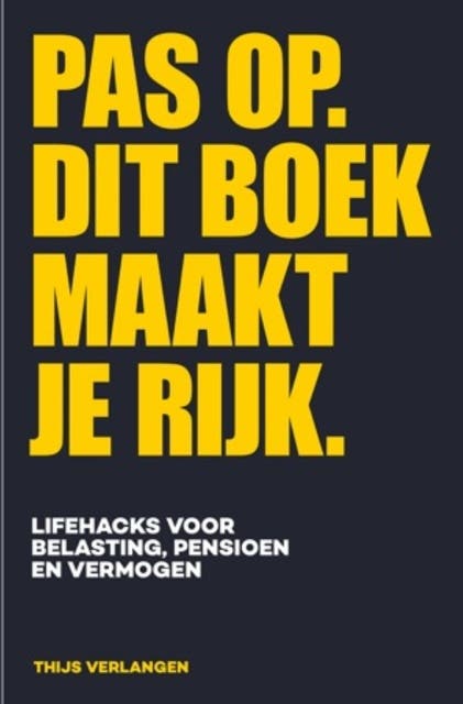 Pas op. Dit boek maakt je rijk.: Lifehacks voor belasting, pensioen en vermogen