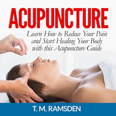 Acupuncture: Learn How to Reduce Your Pain and Start Healing Your Body with this Acupuncture Guide – omslag til lydbogen af T. M. Ramsden