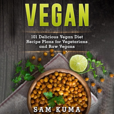 Vegan: 101 Delicious Vegan Diet Recipe Plans for Vegetarians and Raw Vegans