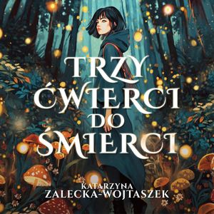 Trzy ćwierci do śmierci – okładka audiobooka, autor Katarzyna Zalecka-Wojtaszek