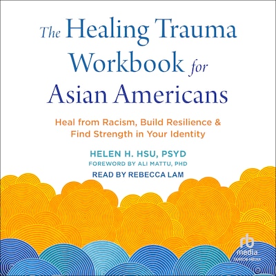 The Healing Trauma Workbook for Asian Americans – omslag til lydbogen af Helen H. Hsu, PsyD