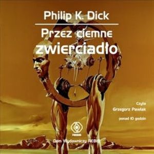 Przez ciemne zwierciadło – okładka audiobooka, autor Philip K. Dick