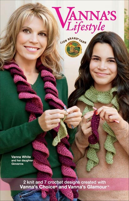 Vanna's Lifestyle of Knit & Crochet: 2 Knit and 7 Crochet Designs Created With Vanna's Choice and Vanna's Glamour; Vanna White and Her Daughter Giovanna – omslag til lydbogen af Lion Brand