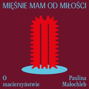 Mięśnie mam od miłości. O macierzyństwie – okładka audiobooka, autor Paulina Małochleb