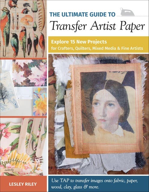 The Ultimate Guide to Transfer Artist Paper: Explore 15 New Projects for Crafters, Quilters, Mixed Media & Fine Artists – omslag til lydbogen af Lesley Riley