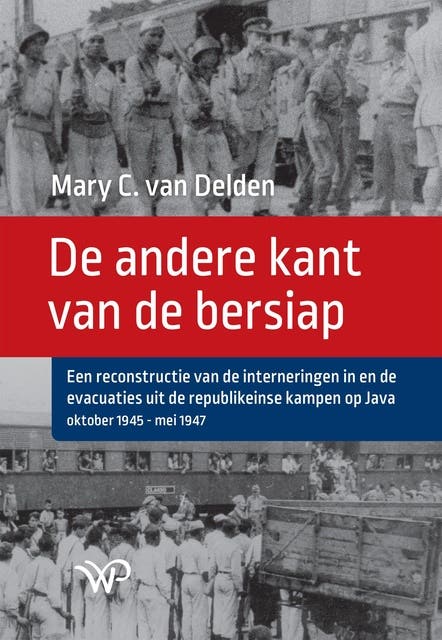 De andere kant van de bersiap: Een reconstructie van de interneringen in en de evacuaties uit de republikeinse kampen op Java, oktober 1945-mei 1947