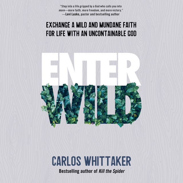 Enter Wild: Exchange a Mild and Mundane Faith for Life with an Uncontainable God – omslag til lydbogen af Carlos Whittaker