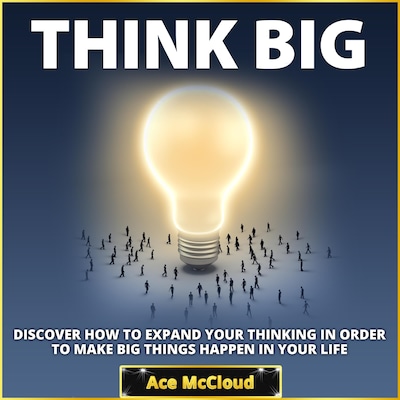 Think Big: Discover How To Expand Your Thinking In Order To Make Big Things Happen In Your Life – omslag til lydbogen af Ace McCloud