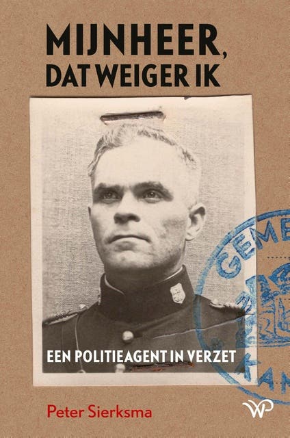 Mijnheer, dat weiger ik: Een politieagent in het verzet