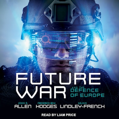 Future War and the Defence of Europe – omslag til lydbogen af John R. Allen, Frederick Ben Hodges, Julian Lindley-French