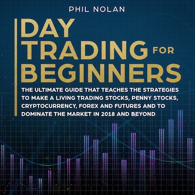 Day Trading for Beginners: The ultimate Guide that teaches the Strategies to make a living trading Stocks, Penny Stocks, Cryptocurrency, Forex and Futures and to dominate the Market in 2018 and beyond – omslag til lydbogen af Phil Nolan