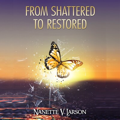 From Shattered to Restored – omslag till ljudboken av Nanette V Larson