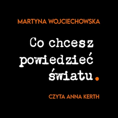 Co chcesz powiedzieć światu – okładka audiobooka, autor Martyna Wojciechowska