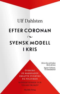 Efter coronan. Svensk modell i kris - övertropå marknaden ersatte övertro på politiken