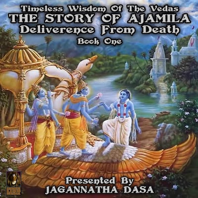 Timeless Wisdom Of The Vedas The Story Of Ajamila Deliverence From Death - Book One