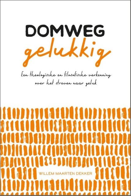 Domweg gelukkig: Een theologische en filosofische verkenning over het streven naar geluk – omslag van het luisterboek van Willem Maarten Dekker