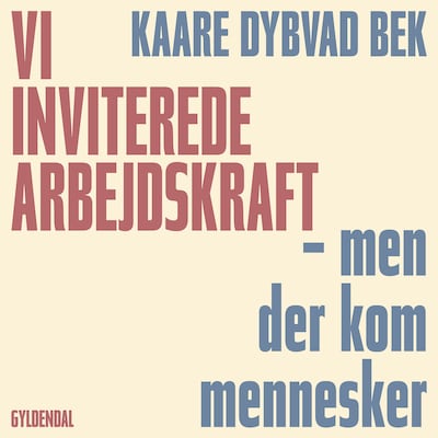 Vi inviterede arbejdskraft - men der kom mennesker – omslag til lydbogen af Kaare Dybvad Bek