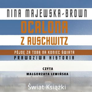 Ocalona z Auschwitz. Pójdę za Tobą na koniec świata – okładka audiobooka, autor Nina Majewska-Brown
