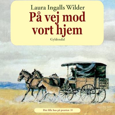 Det lille hus på prærien 10 - På vej mod vort hjem – omslag til lydbogen af Laura Ingalls Wilder