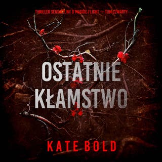 Ostatnie kłamstwo (Thriller sensacyjny o Maggie Flight — Tom czwarty) – okładka audiobooka, autor Kate Bold