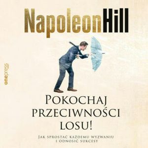 Pokochaj przeciwności losu! Jak sprostać każdemu wyzwaniu i odnosić sukcesy