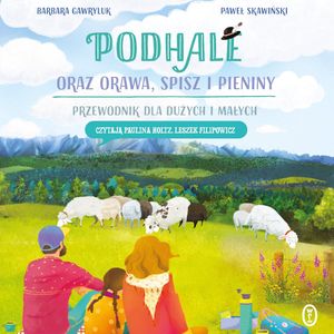 Podhale oraz Orawa, Spisz i Pieniny. Przewodnik dla dużych i małych – okładka audiobooka, autor Barbara Gawryluk, Paweł Skawiński