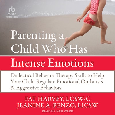 Parenting a Child Who Has Intense Emotions – omslag til lydbogen af Pat Harvey, LCSW-C, Jeanine A. Penzo, LICSW