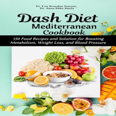 Dash Diet Mediterranean Cookbook: 150 Food Recipes and Solution for Boosting Metabolism, Weight Loss, and Blood Pressure