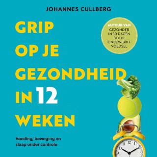 Grip op je gezondheid in 12 weken: Voeding, beweging en slaap onder controle – omslag van het luisterboek van Johannes Cullberg