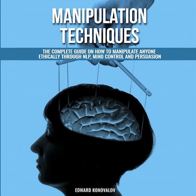 Manipulation Techniques: The Complete Guide On How To Manipulate Anyone Ethically Through NLP, Mind Control And Persuasion – omslag til lydbogen af Edward Konovalov